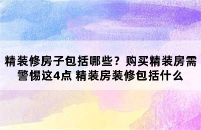 精装修房子包括哪些？购买精装房需警惕这4点 精装房装修包括什么